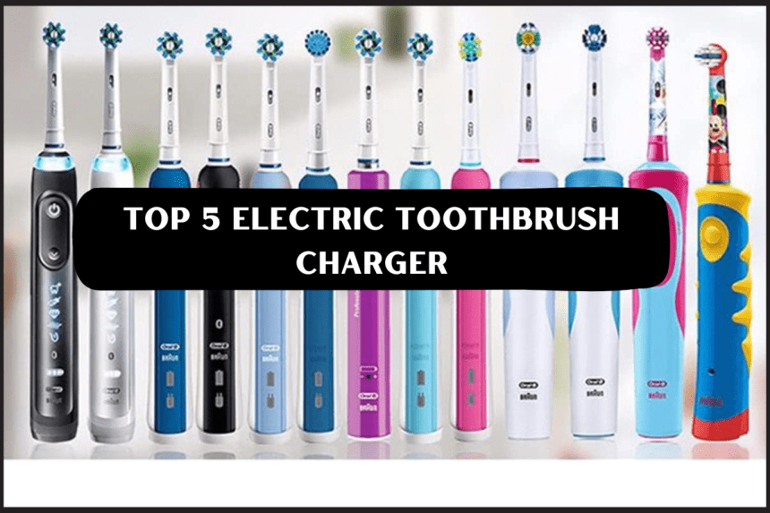 Top 5 electric toothbrush charger